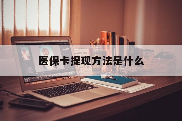 德宏最新医保卡提现方法是什么方法分析(最方便真实的德宏医保卡提现是什么账户类型方法)