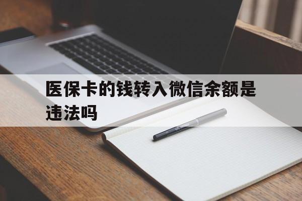 德宏最新医保卡的钱转入微信余额是违法吗方法分析(最方便真实的德宏医保卡的钱转入微信余额是违法吗安全吗方法)